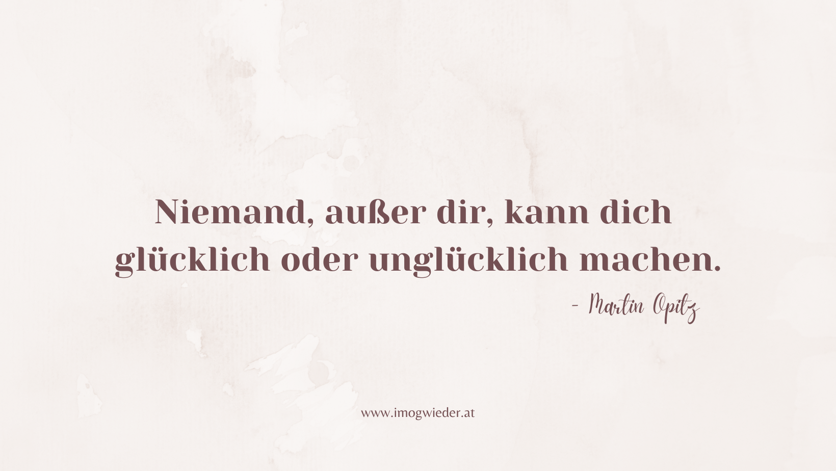 Niemand, außer dir, kann dich glücklich oder unglücklich machen.